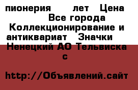 1.1) пионерия : 50 лет › Цена ­ 90 - Все города Коллекционирование и антиквариат » Значки   . Ненецкий АО,Тельвиска с.